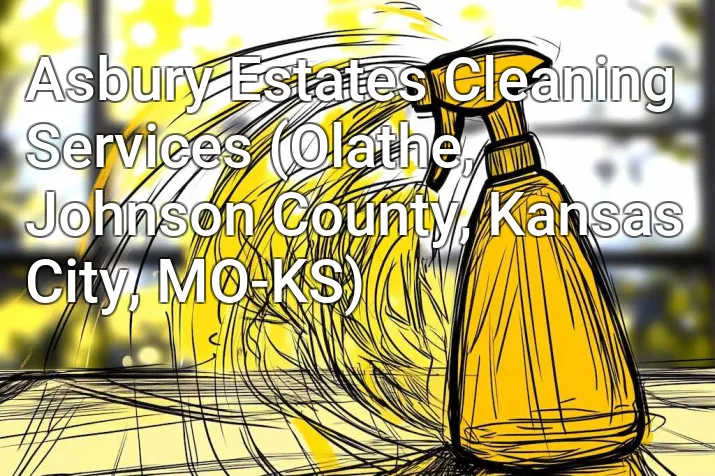 Asbury Estates Cleaning Services (Olathe, Johnson County, Kansas City, MO-KS)