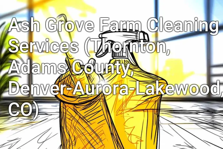Ash Grove Farm Cleaning Services (Thornton, Adams County, Denver-Aurora-Lakewood, CO)