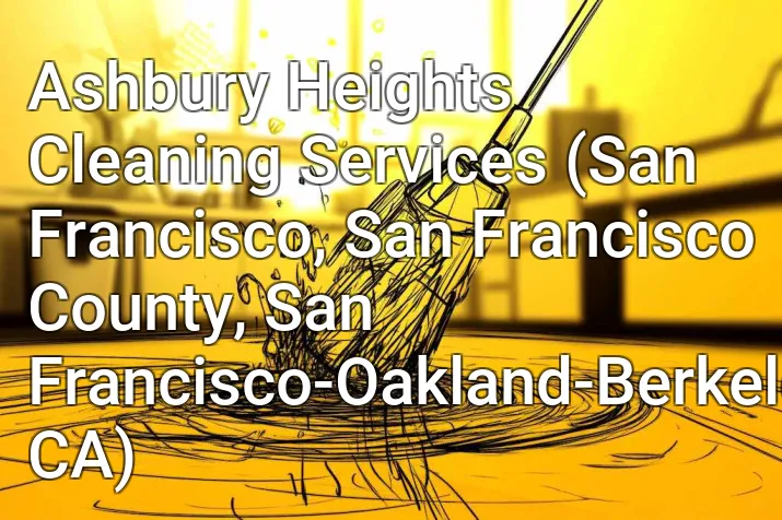 Ashbury Heights Cleaning Services (San Francisco, San Francisco County, San Francisco-Oakland-Berkeley, CA)