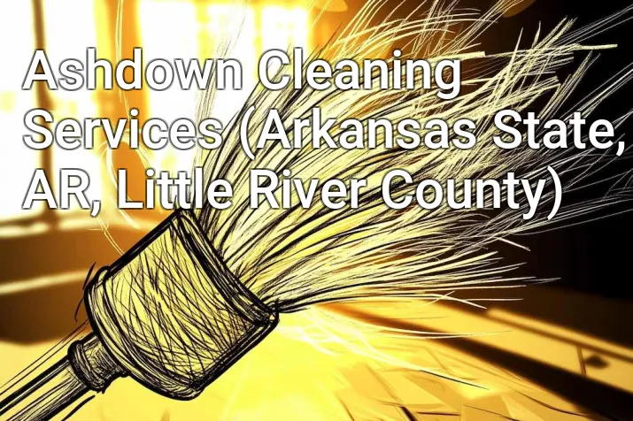 Ashdown Cleaning Services (Arkansas State, AR, Little River County)