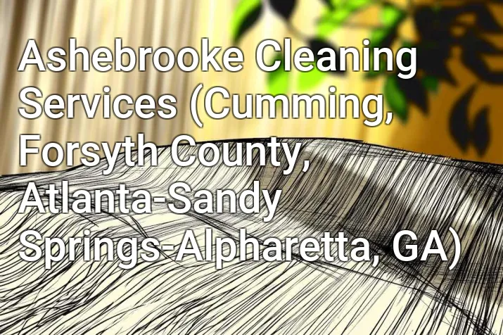 Ashebrooke Cleaning Services (Cumming, Forsyth County, Atlanta-Sandy Springs-Alpharetta, GA)