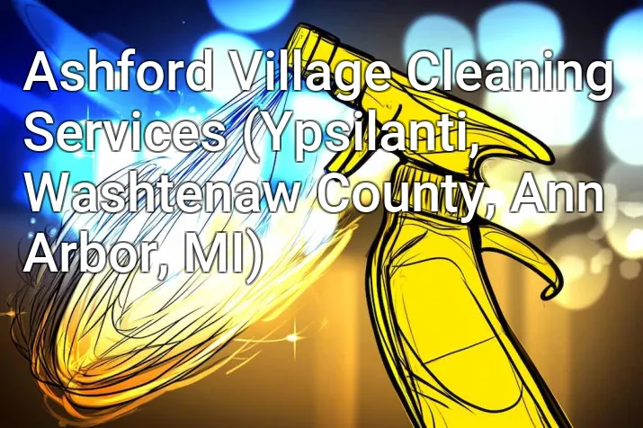 Ashford Village Cleaning Services (Ypsilanti, Washtenaw County, Ann Arbor, MI)