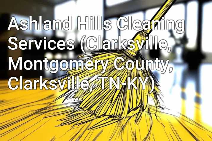 Ashland Hills Cleaning Services (Clarksville, Montgomery County, Clarksville, TN-KY)