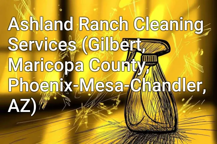 Ashland Ranch Cleaning Services (Gilbert, Maricopa County, Phoenix-Mesa-Chandler, AZ)