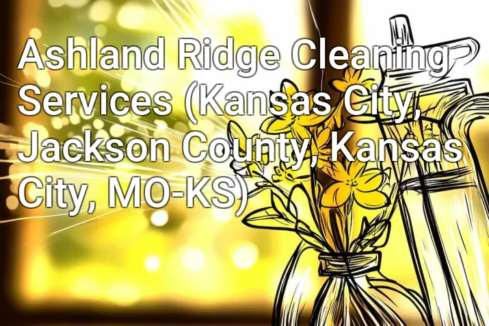 Ashland Ridge Cleaning Services (Kansas City, Jackson County, Kansas City, MO-KS)
