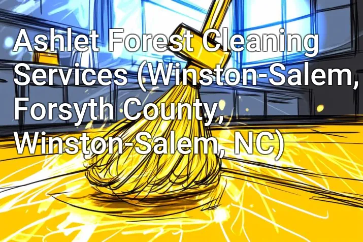 Ashlet Forest Cleaning Services (Winston-Salem, Forsyth County, Winston-Salem, NC)