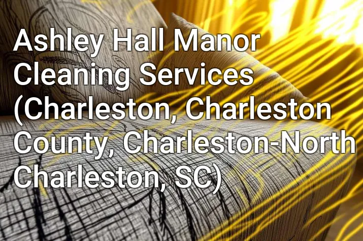 Ashley Hall Manor Cleaning Services (Charleston, Charleston County, Charleston-North Charleston, SC)