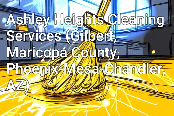 Ashley Heights Cleaning Services (Gilbert, Maricopa County, Phoenix-Mesa-Chandler, AZ)