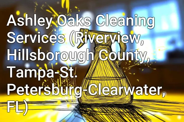 Ashley Oaks Cleaning Services (Riverview, Hillsborough County, Tampa-St. Petersburg-Clearwater, FL)