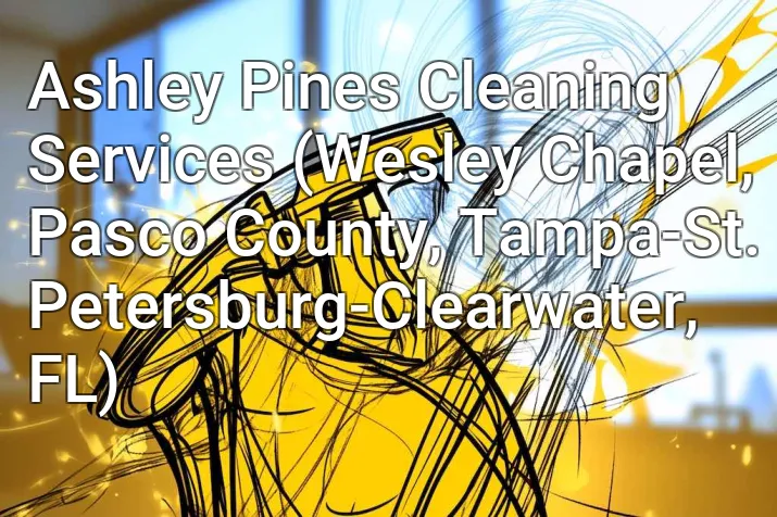 Ashley Pines Cleaning Services (Wesley Chapel, Pasco County, Tampa-St. Petersburg-Clearwater, FL)