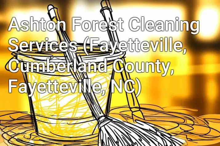 Ashton Forest Cleaning Services (Fayetteville, Cumberland County, Fayetteville, NC)