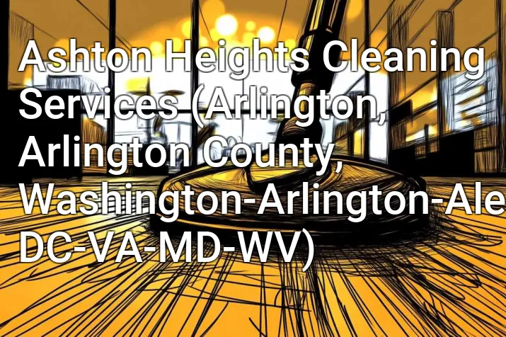 Ashton Heights Cleaning Services (Arlington, Arlington County, Washington-Arlington-Alexandria, DC-VA-MD-WV)