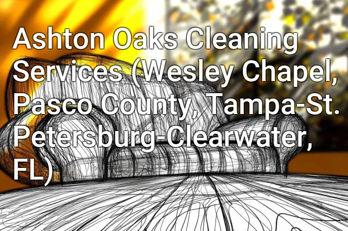 Ashton Oaks Cleaning Services (Wesley Chapel, Pasco County, Tampa-St. Petersburg-Clearwater, FL)