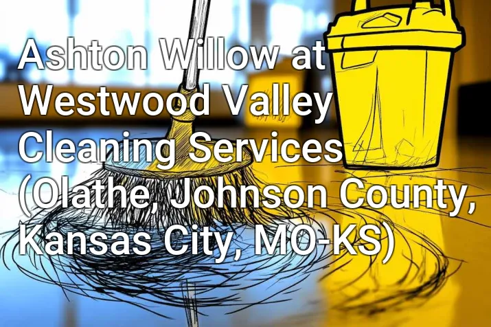 Ashton Willow at Westwood Valley Cleaning Services (Olathe, Johnson County, Kansas City, MO-KS)