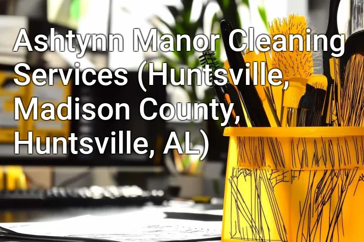 Ashtynn Manor Cleaning Services (Huntsville, Madison County, Huntsville, AL)