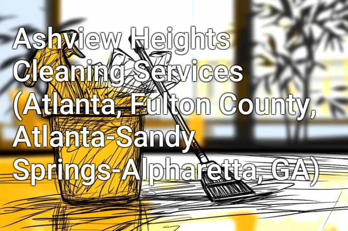 Ashview Heights Cleaning Services (Atlanta, Fulton County, Atlanta-Sandy Springs-Alpharetta, GA)