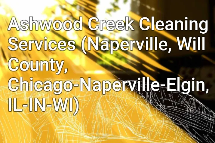 Ashwood Creek Cleaning Services (Naperville, Will County, Chicago-Naperville-Elgin, IL-IN-WI)