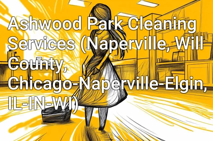 Ashwood Park Cleaning Services (Naperville, Will County, Chicago-Naperville-Elgin, IL-IN-WI)