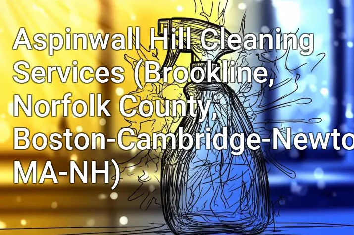 Aspinwall Hill Cleaning Services (Brookline, Norfolk County, Boston-Cambridge-Newton, MA-NH)
