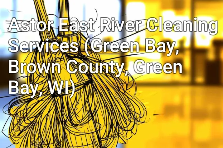 Astor East River Cleaning Services (Green Bay, Brown County, Green Bay, WI)