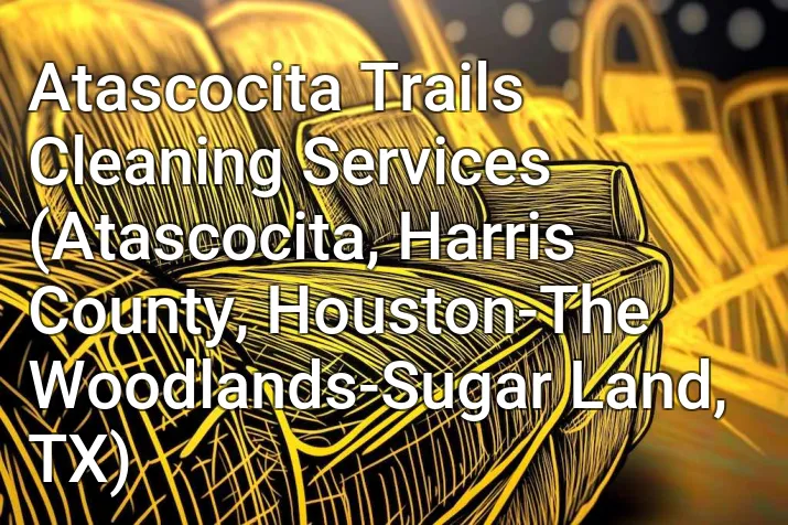 Atascocita Trails Cleaning Services (Atascocita, Harris County, Houston-The Woodlands-Sugar Land, TX)