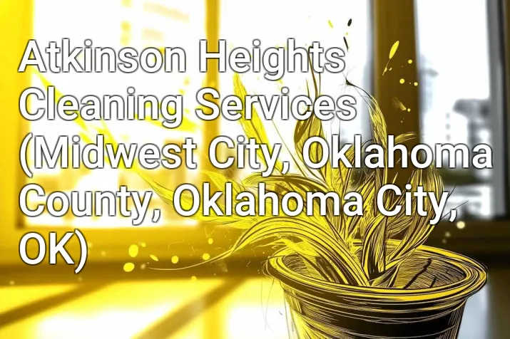 Atkinson Heights Cleaning Services (Midwest City, Oklahoma County, Oklahoma City, OK)