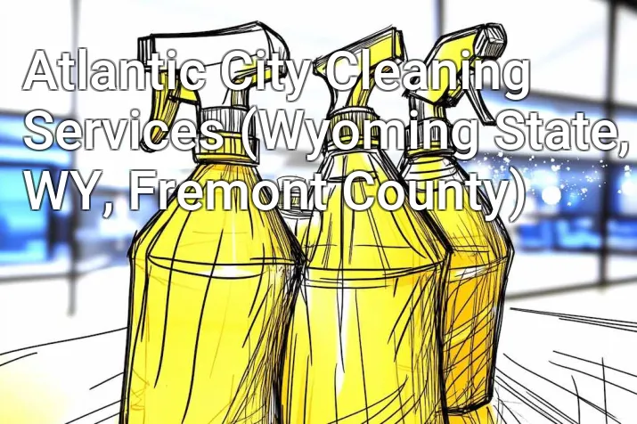 Atlantic City Cleaning Services (Wyoming State, WY, Fremont County)