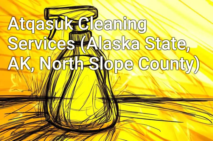Atqasuk Cleaning Services (Alaska State, AK, North Slope County)