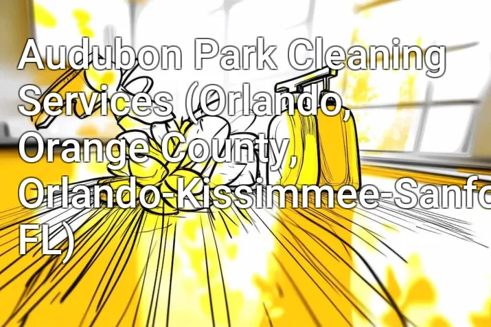 Audubon Park Cleaning Services (Orlando, Orange County, Orlando-Kissimmee-Sanford, FL)