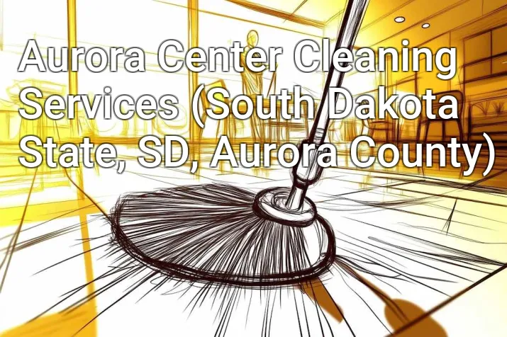 Aurora Center Cleaning Services (South Dakota State, SD, Aurora County)