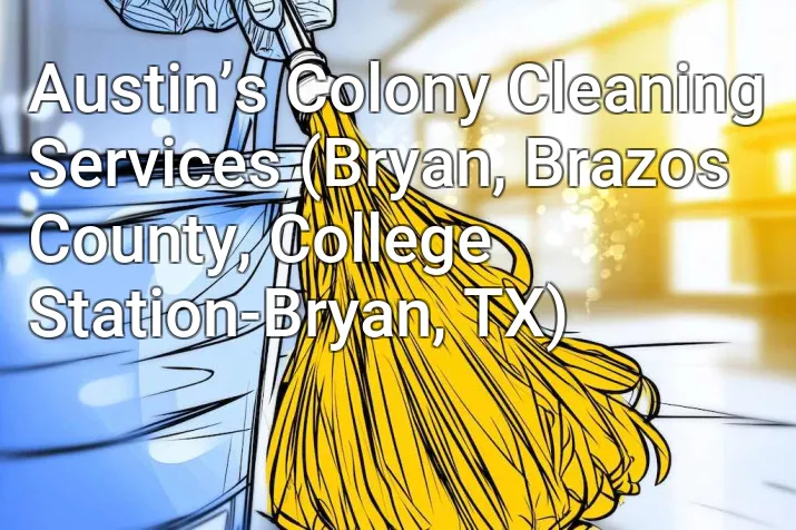 Austin’s Colony Cleaning Services (Bryan, Brazos County, College Station-Bryan, TX)