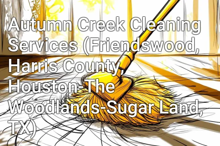 Autumn Creek Cleaning Services (Friendswood, Harris County, Houston-The Woodlands-Sugar Land, TX)