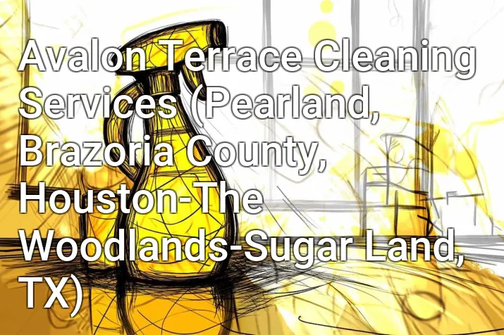 Avalon Terrace Cleaning Services (Pearland, Brazoria County, Houston-The Woodlands-Sugar Land, TX)