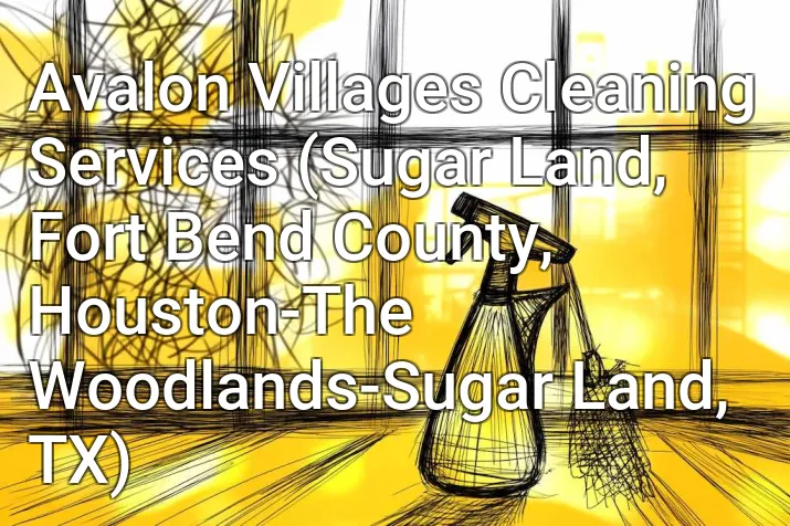 Avalon Villages Cleaning Services (Sugar Land, Fort Bend County, Houston-The Woodlands-Sugar Land, TX)