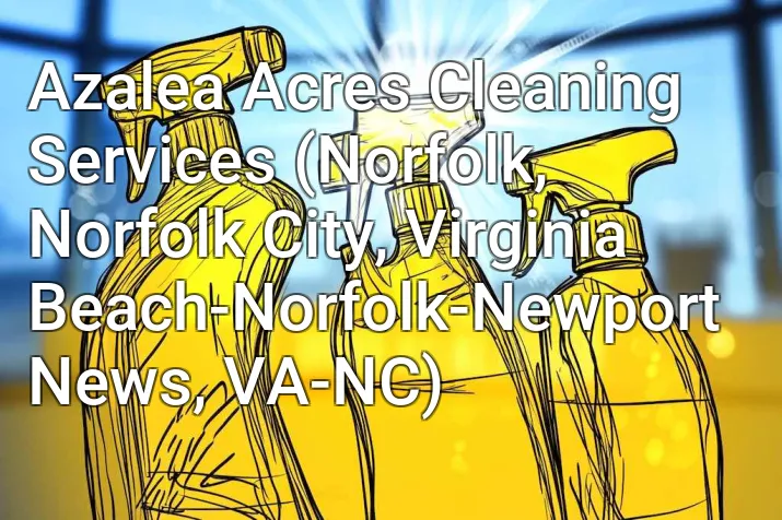 Azalea Acres Cleaning Services (Norfolk, Norfolk City, Virginia Beach-Norfolk-Newport News, VA-NC)