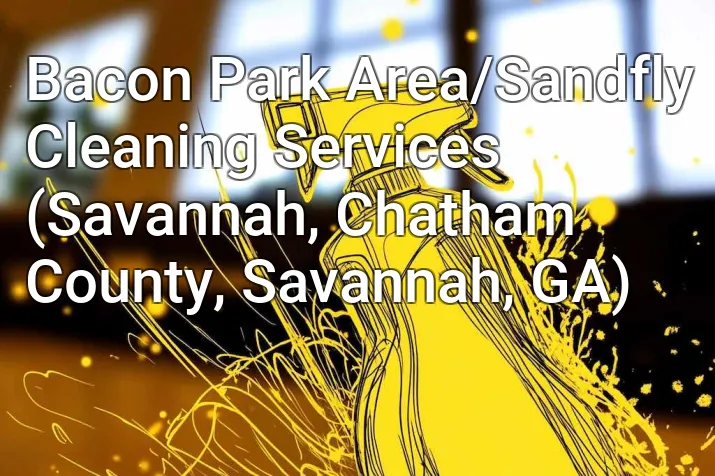 Bacon Park Area/Sandfly Cleaning Services (Savannah, Chatham County, Savannah, GA)