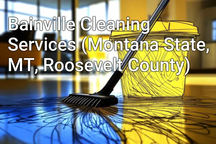 Bainville Cleaning Services (Montana State, MT, Roosevelt County)