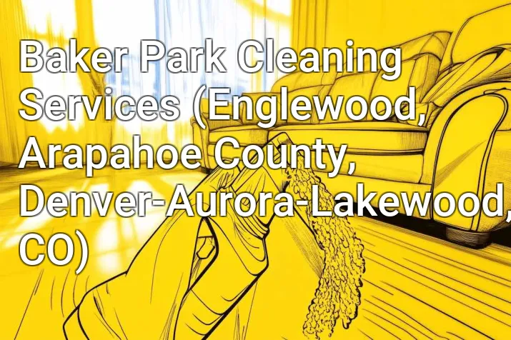 Baker Park Cleaning Services (Englewood, Arapahoe County, Denver-Aurora-Lakewood, CO)
