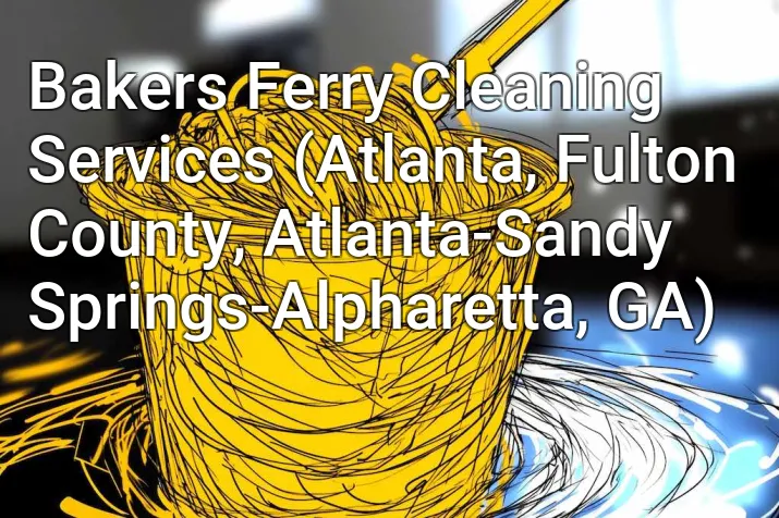 Bakers Ferry Cleaning Services (Atlanta, Fulton County, Atlanta-Sandy Springs-Alpharetta, GA)