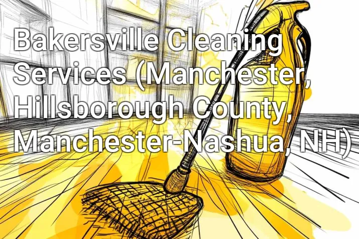 Bakersville Cleaning Services (Manchester, Hillsborough County, Manchester-Nashua, NH)