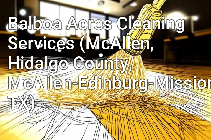Balboa Acres Cleaning Services (McAllen, Hidalgo County, McAllen-Edinburg-Mission, TX)