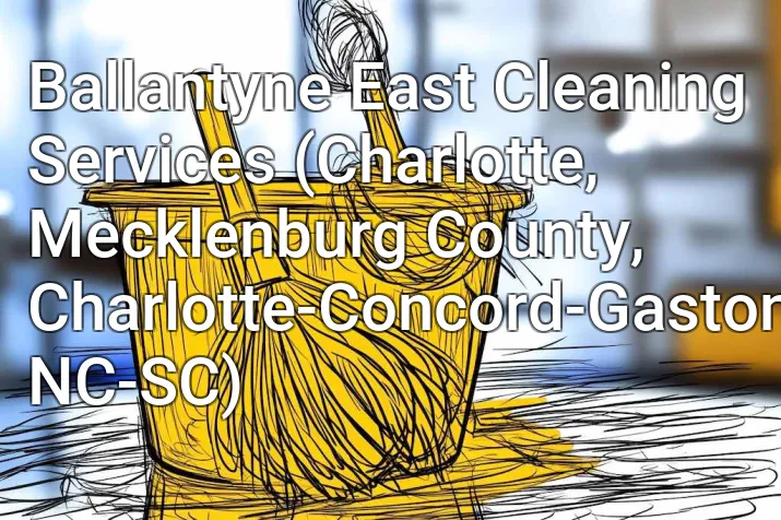 Ballantyne East Cleaning Services (Charlotte, Mecklenburg County, Charlotte-Concord-Gastonia, NC-SC)