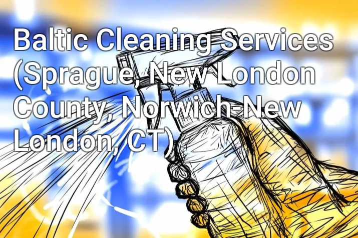 Baltic Cleaning Services (Sprague, New London County, Norwich-New London, CT)