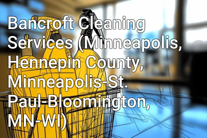 Bancroft Cleaning Services (Minneapolis, Hennepin County, Minneapolis-St. Paul-Bloomington, MN-WI)