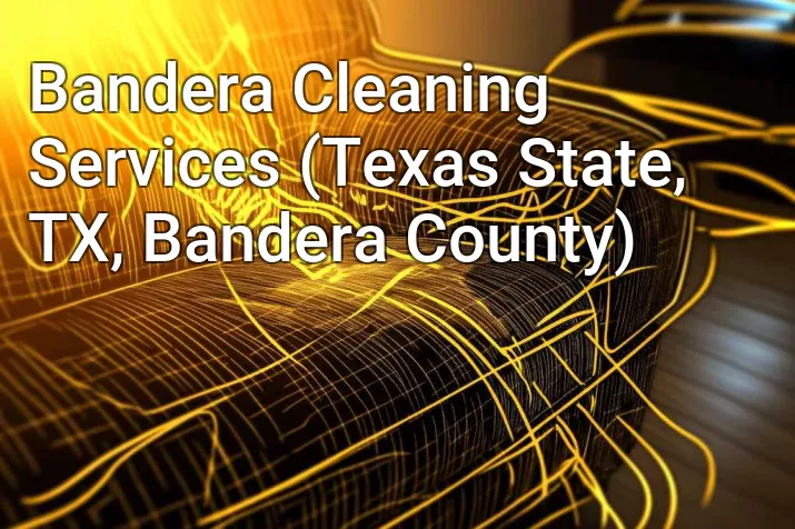Bandera Cleaning Services (Texas State, TX, Bandera County)