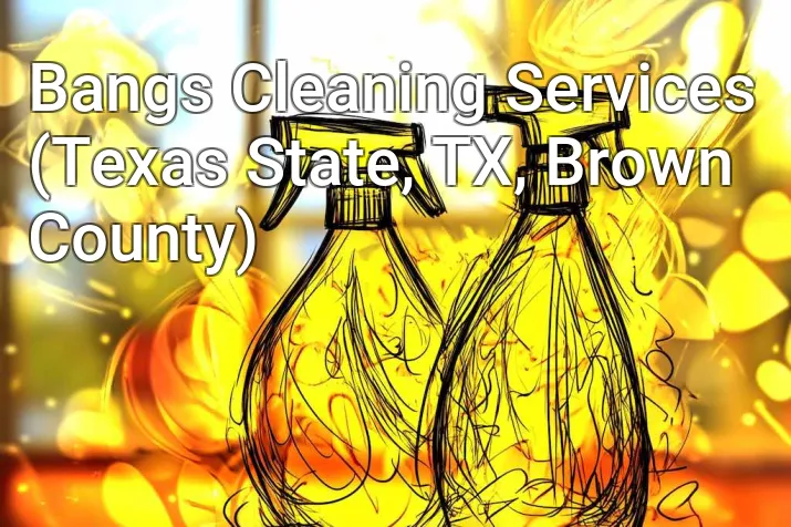 Bangs Cleaning Services (Texas State, TX, Brown County)