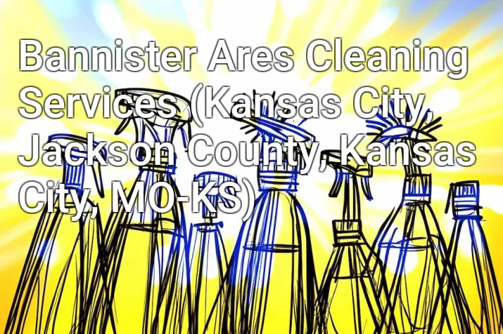 Bannister Ares Cleaning Services (Kansas City, Jackson County, Kansas City, MO-KS)