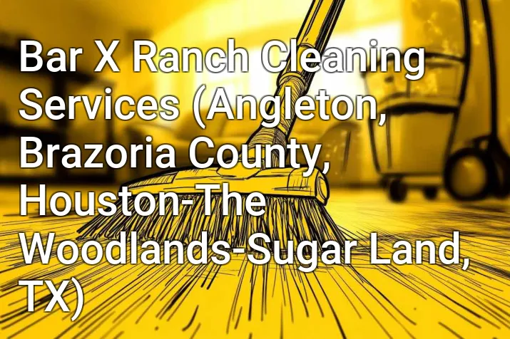 Bar X Ranch Cleaning Services (Angleton, Brazoria County, Houston-The Woodlands-Sugar Land, TX)