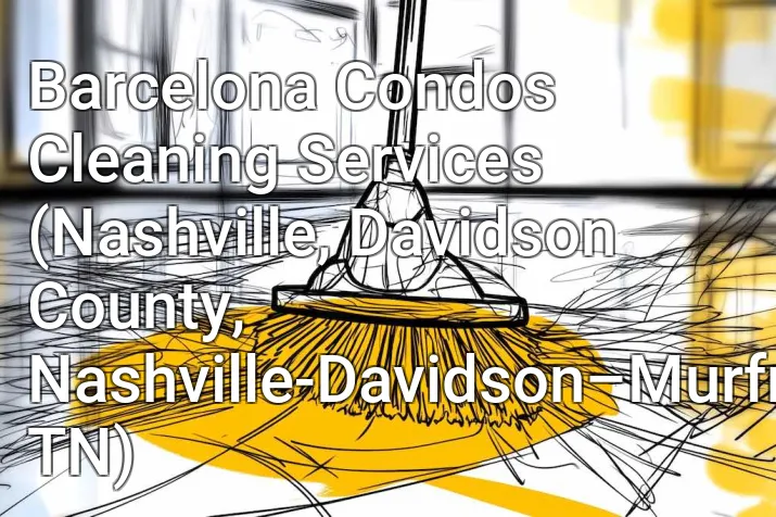Barcelona Condos Cleaning Services (Nashville, Davidson County, Nashville-Davidson–Murfreesboro–Franklin, TN)