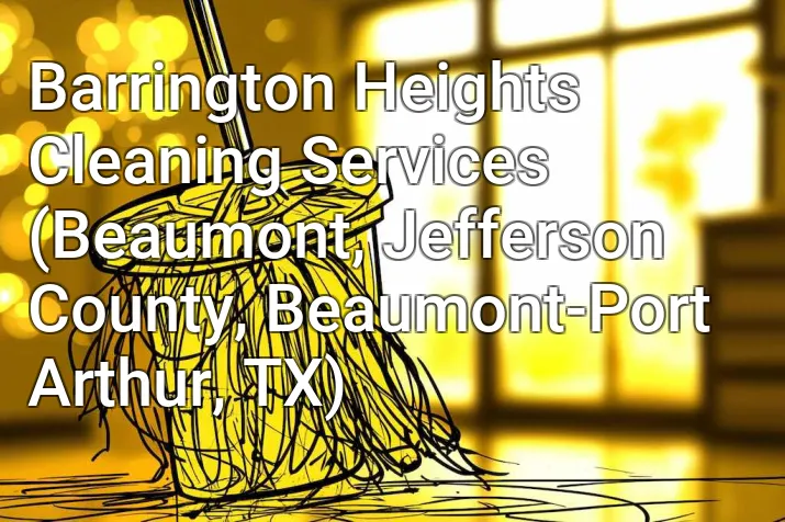 Barrington Heights Cleaning Services (Beaumont, Jefferson County, Beaumont-Port Arthur, TX)